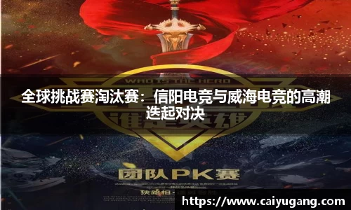 全球挑战赛淘汰赛：信阳电竞与威海电竞的高潮迭起对决
